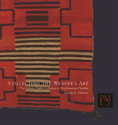 Collecting the Weaver's Art: The William Claflin Collection of Southwestern Textiles (Peabody Museum Collections #3) Cover Image