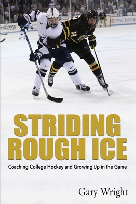 Striding Rough Ice: Coaching College Hockey and Growing Up in The Game By Gary Wright Cover Image