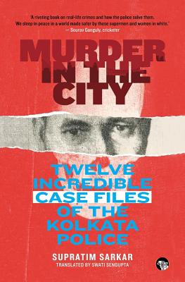 Murder in the City: Twelve Incredible Case Files of the Kolkata Police