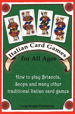 Italian Card Games for All Ages: How to Play Briscola, Scopa and Many Other Traditional Italian Card Games By Long Bridge Publishing Cover Image