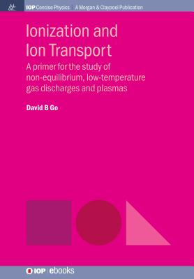 Ionization and Ion Transport: A Primer for the Study of Non-Equilibrium, Low-Temperature Gas Discharges and Plasmas (Iop Concise Physics) Cover Image