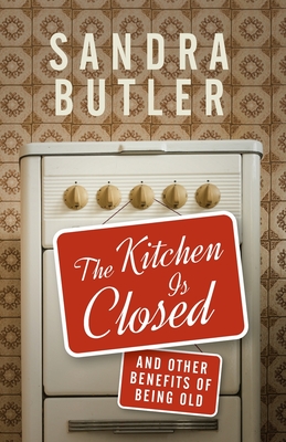 The Kitchen Is Closed: And Other Benefits of Being Old By Sandra Butler Cover Image