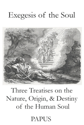 Exegesis of the Soul: Three Treatises on the Nature, Origin, & Destiny of the Human Soul Cover Image