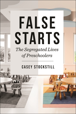 False Starts: The Segregated Lives of Preschoolers By Casey Stockstill Cover Image