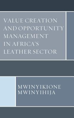 Value Creation and Opportunity Management in Africa's Leather Sector By Mwinyikione Mwinyihija Cover Image