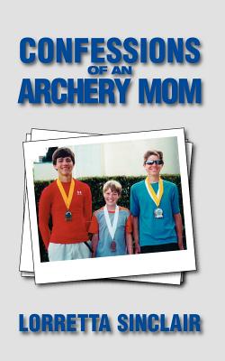 Confessions of an Archery Mom By Lorretta Sinclair Cover Image