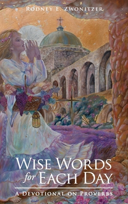 Wise Words for Each Day: A Devotional on Proverbs By Rodney E. Zwonitzer Cover Image