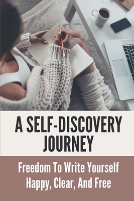 A Self-Discovery Journey: Freedom To Write Yourself Happy, Clear, And Free: Quiet Your Inner Critic Cover Image