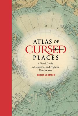 Atlas of Cursed Places: A Travel Guide to Dangerous and Frightful Destinations Cover Image