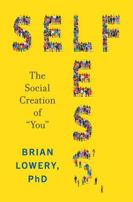 Selfless: The Social Creation of “You” By Brian Lowery Cover Image