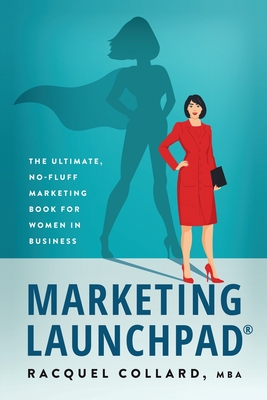 Marketing Launchpad: The ultimate, no-fluff marketing book for women in business By Racquel Collard Cover Image
