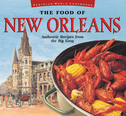 The Food of New Orleans: Authentic Recipes from the Big Easy [Cajun & Creole Cookbook, Over 80 Recipes] (Food of the World Cookbooks) By John DeMers Cover Image