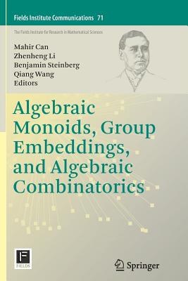 Algebraic Monoids, Group Embeddings, and Algebraic Combinatorics (Fields Institute Communications #71) Cover Image