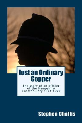Just an ordinairy Copper: The story of a police constable of the Hampshire Constabulary l By Stephen Challis Cover Image