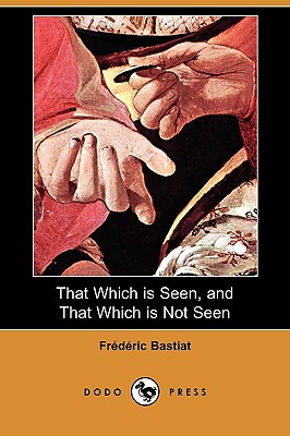 That Which Is Seen, and That Which Is Not Seen (Dodo Press) Cover Image