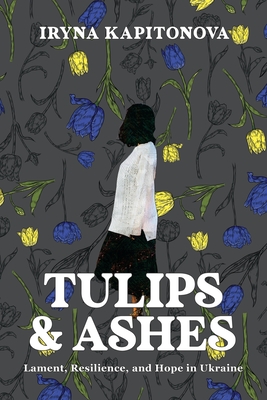 Tulips and Ashes: Lament, Resilience, and Hope in Ukraine Cover Image