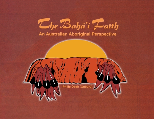 The Bahá'í Faith: An Australian Aboriginal Perspective By Phillip (Guburu) Obah Cover Image