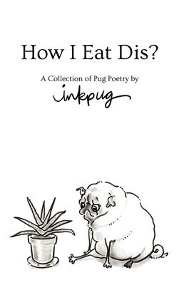 How I Eat Dis?: A Collection of Pug Poetry by Inkpug By Inkpug, Lauren Stohler Cover Image
