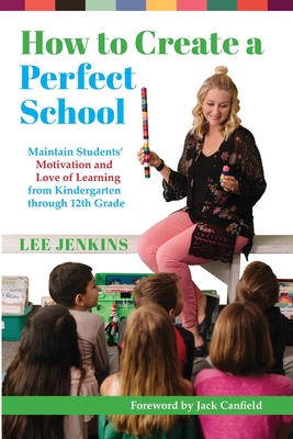How to Create a Perfect School: Maintain Students' Motivation and Love of Learning from Kindergarten through 12th Grade Cover Image