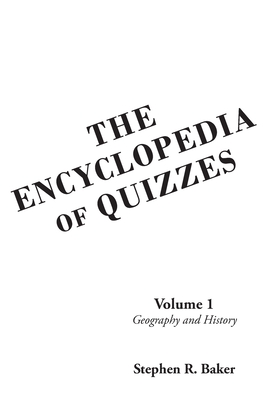 The Encyclopedia of Quizzes: Volume 1: Geography and History By Stephen R. Baker Cover Image