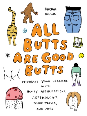 All Butts Are Good Butts: Celebrate Your Derriere with Booty Affirmations, As*trology, Tushie Trivia, and More Cover Image
