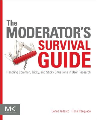 The Moderator's Survival Guide: Handling Common, Tricky, and Sticky Situations in User Research By Donna Tedesco, Fiona Tranquada Cover Image