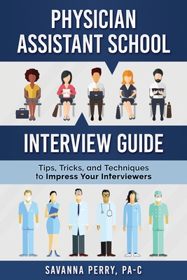 Physician Assistant School Interview Guide: Tips, Tricks, and Techniques to Impress Your Interviewers Cover Image