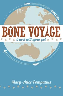 Bone Voyage: Travel With Your Pet By Mary-Alice Pomputius Cover Image