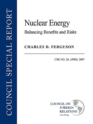 Nuclear Energy: Balancing Benefits and Risks (Council Special Report #28) By Charles D. Ferguson Cover Image