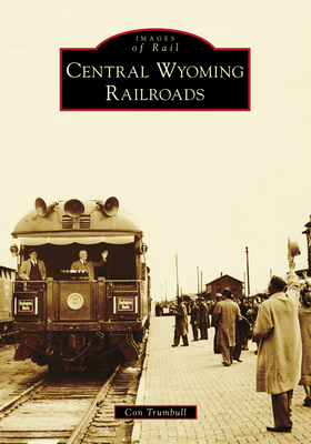 Central Wyoming Railroads (Images of Rail) Cover Image