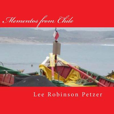 Mementos from Chile: A photographic odyssey By Lee Robinson Petzer Cover Image