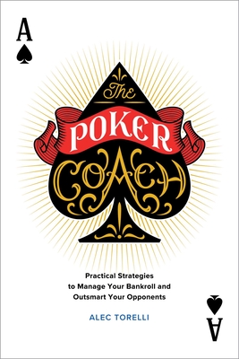 The Poker Coach: Practical Strategies to Manage Your Bankroll and Outsmart Your Opponents By Alec Torelli Cover Image