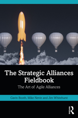 The Strategic Alliances Fieldbook: The Art of Agile Alliances By Gavin Booth, Mike Nevin, Jim Whitehurst Cover Image