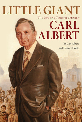 Little Giant: The Life and Times of Speaker Carl Albert By Carl Albert, Danney Goble Cover Image