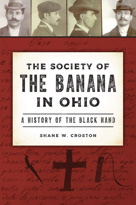 The Society of the Banana in Ohio: A History of the Black Hand (True Crime) By Shane W. Croston Cover Image