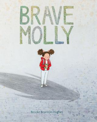 Brave Molly: (Empowering Books for Kids, Overcoming Fear Kids Books, Bravery Books for Kids) By Brooke Boynton-Hughes Cover Image