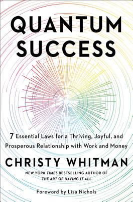 Quantum Success: 7 Essential Laws for a Thriving, Joyful, and Prosperous Relationship with Work and Money By Christy Whitman, Lisa Nichols (Foreword by) Cover Image