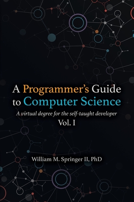 A Programmer's Guide to Computer Science: A virtual degree for the self-taught developer Cover Image