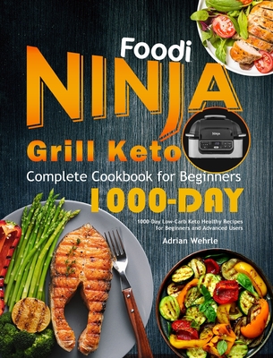 Ninja Foodi Grill Keto Complete Cookbook for Beginners: 1000-Day
