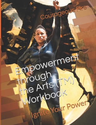 Empowerment through the Arts: Ignite Your Power (Courageous Access Empowerment Series(tm) #1)