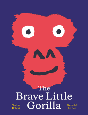 The Brave Little Gorilla By Nadine Robert, Gwendal Le Bec (Illustrator) Cover Image