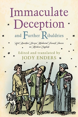 Immaculate Deception and Further Ribaldries: Yet Another Dozen Medieval French Farces in Modern English (Middle Ages) By Jody Enders Cover Image