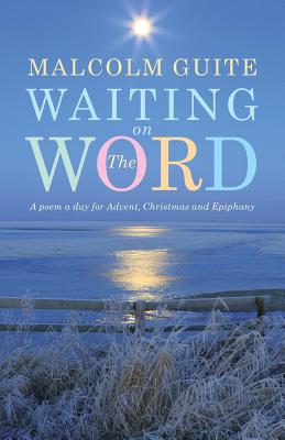 Waiting on the Word: A poem a day for Advent, Christmas and Epiphany By Malcolm Guite Cover Image
