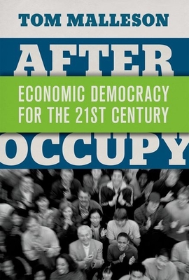 After Occupy: Economic Democracy for the 21st Century By Tom Malleson Cover Image