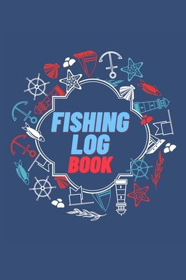 Fishing Log Book: Keep Track of Your Fishing Locations, Companions, Weather, Equipment, Lures, Hot Spots, and the Species of Fish You've By Millie Zoes Cover Image