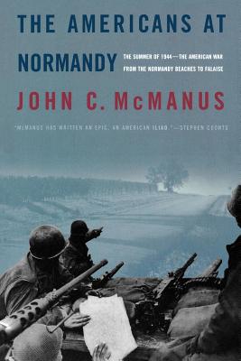 The Americans at Normandy: The Summer of 1944--The American War from the Normandy Beaches to Falaise By John C. McManus Cover Image