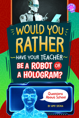 Would You Rather Have Your Teacher Be a Robot or a Hologram?: Questions about School (Brain Candy Books: Would You Rather?)