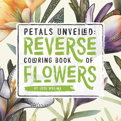Petals Unveiled: Reverse Coloring Book of Flowers (Paperback)