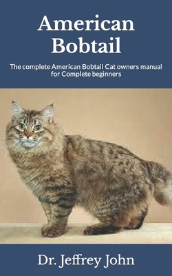 American Bobtail: The complete American Bobtail Cat owners manual for Complete beginners