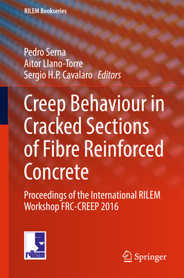 Creep Behaviour in Cracked Sections of Fibre Reinforced Concrete: Proceedings of the International Rilem Workshop Frc-Creep 2016 (Rilem Bookseries #14) By Pedro Serna (Editor), Aitor Llano-Torre (Editor), Sergio H. P. Cavalaro (Editor) Cover Image